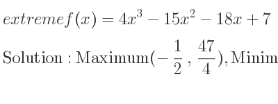 The extreme f(x)=4x^3-15x^2-18x+7 is Maximum(-1/2 , 47/4),Minimum(3,-74)